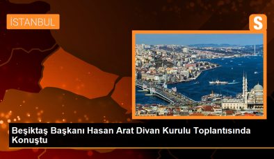 Beşiktaş Başkanı Hasan Arat, Divan Kurulu Toplantısında Konuştu