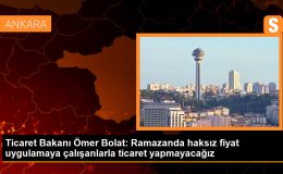 Ticaret Bakanı Ömer Bolat: Ramazanda haksız fiyat uygulamaya çalışanlarla ticaret yapmayacağız
