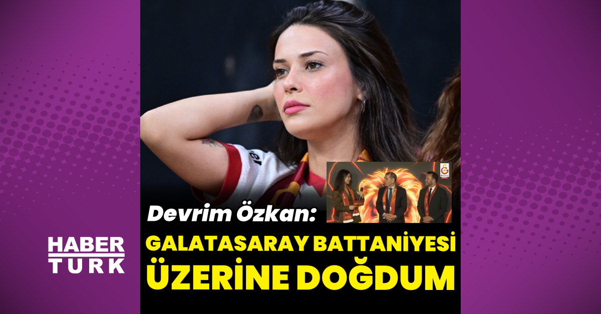 Devrim Özkan: Galatasaray battaniyesi üzerine doğmuş bir insanım